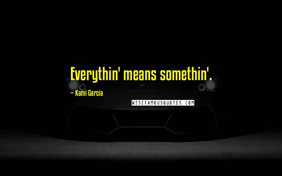 Kami Garcia quotes: Everythin' means somethin'.