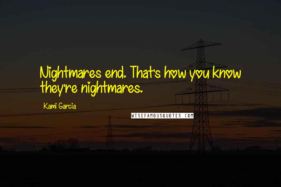 Kami Garcia quotes: Nightmares end. That's how you know they're nightmares.