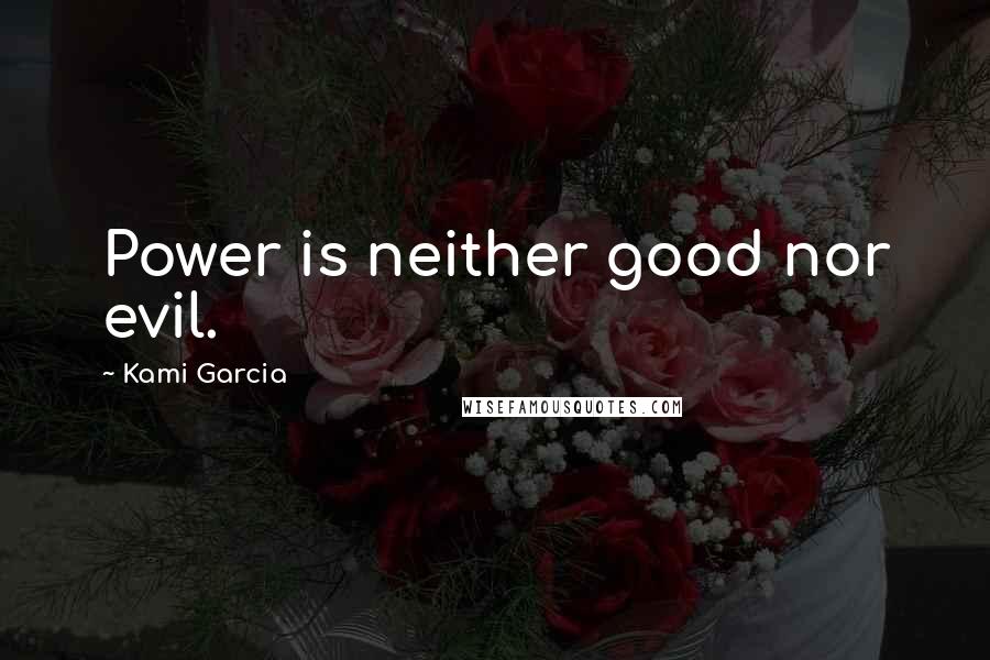 Kami Garcia quotes: Power is neither good nor evil.