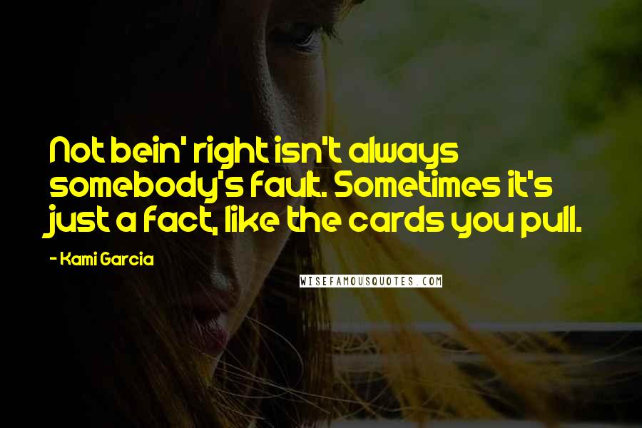 Kami Garcia quotes: Not bein' right isn't always somebody's fault. Sometimes it's just a fact, like the cards you pull.