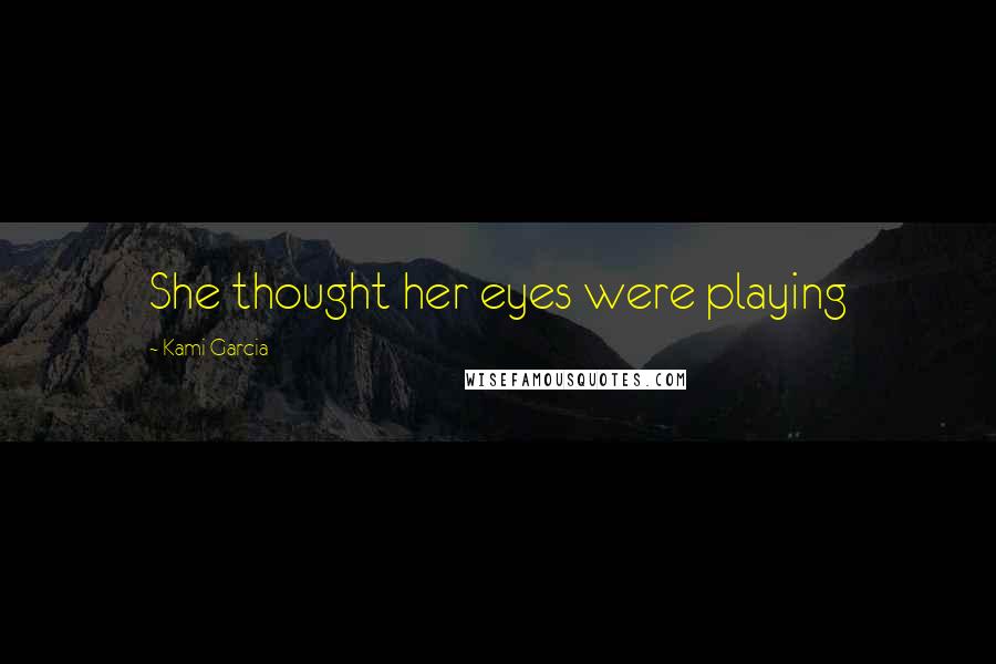 Kami Garcia quotes: She thought her eyes were playing