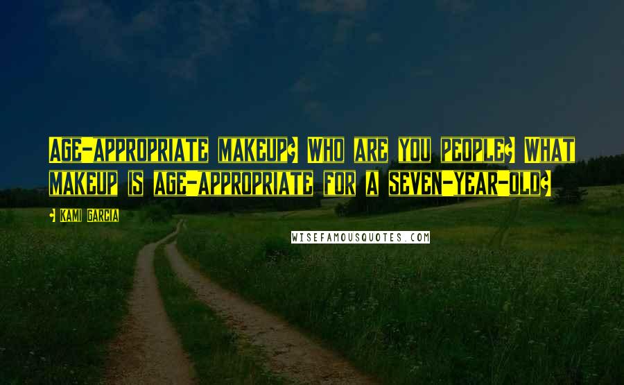 Kami Garcia quotes: Age-appropriate makeup? Who are you people? What makeup is age-appropriate for a seven-year-old?