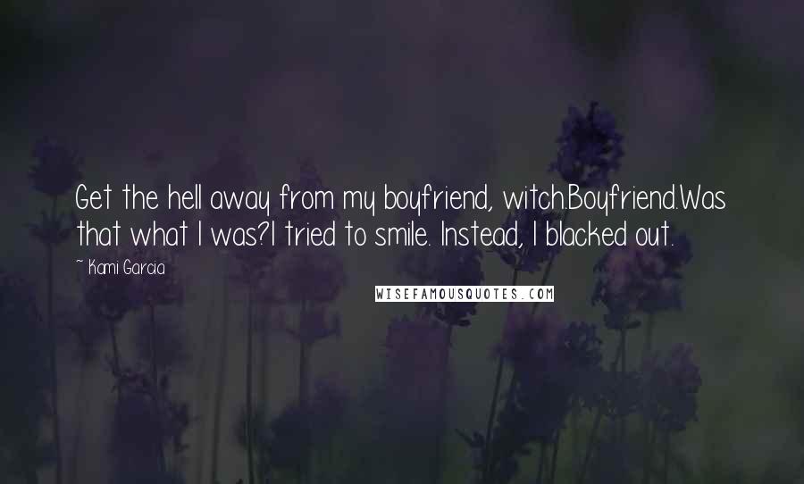 Kami Garcia quotes: Get the hell away from my boyfriend, witch.Boyfriend.Was that what I was?I tried to smile. Instead, I blacked out.