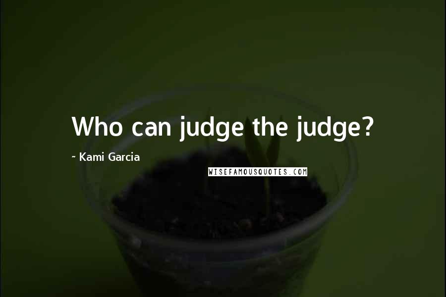 Kami Garcia quotes: Who can judge the judge?