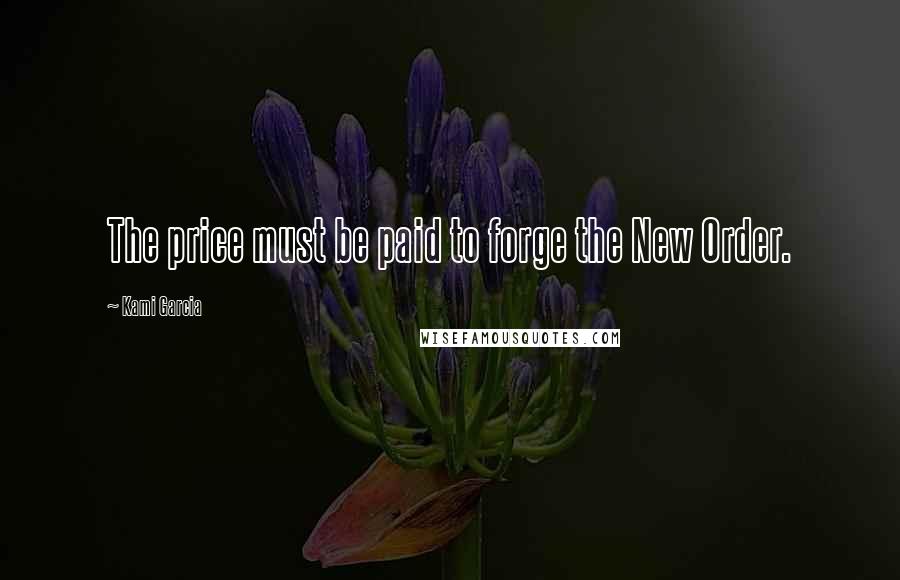 Kami Garcia quotes: The price must be paid to forge the New Order.