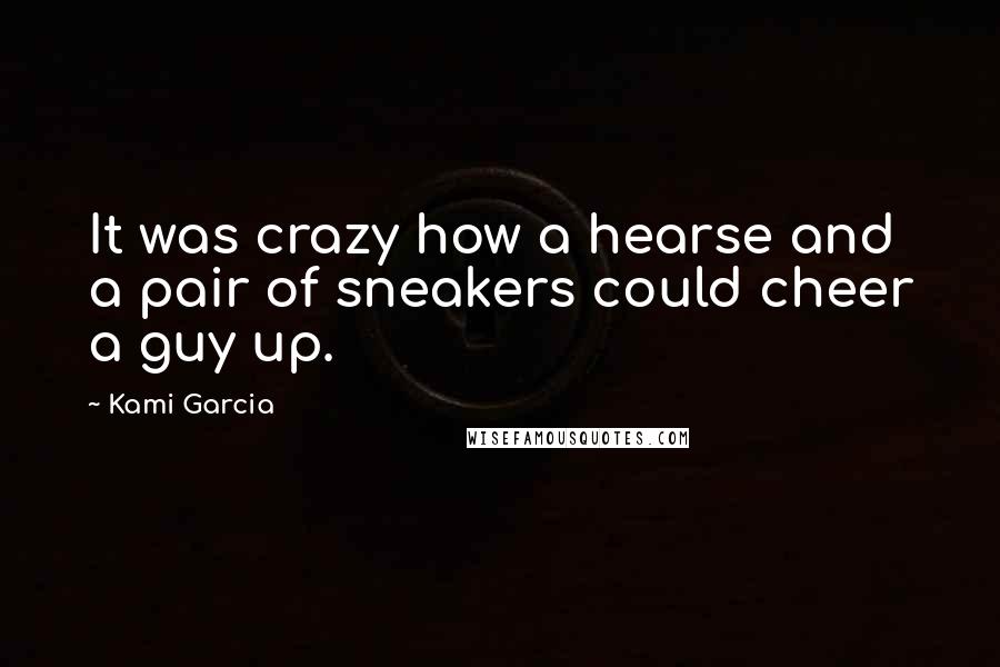 Kami Garcia quotes: It was crazy how a hearse and a pair of sneakers could cheer a guy up.