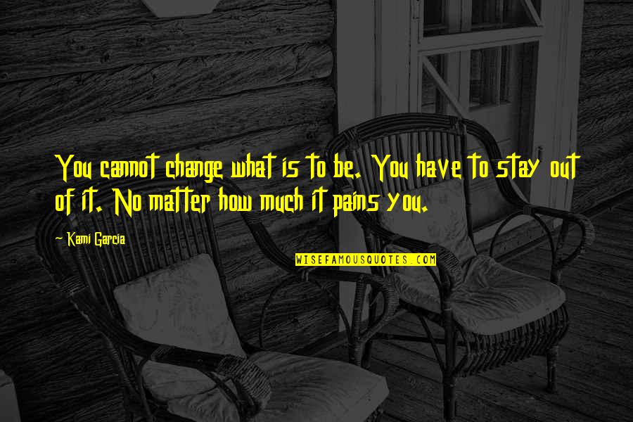 Kami Garcia Quotes By Kami Garcia: You cannot change what is to be. You