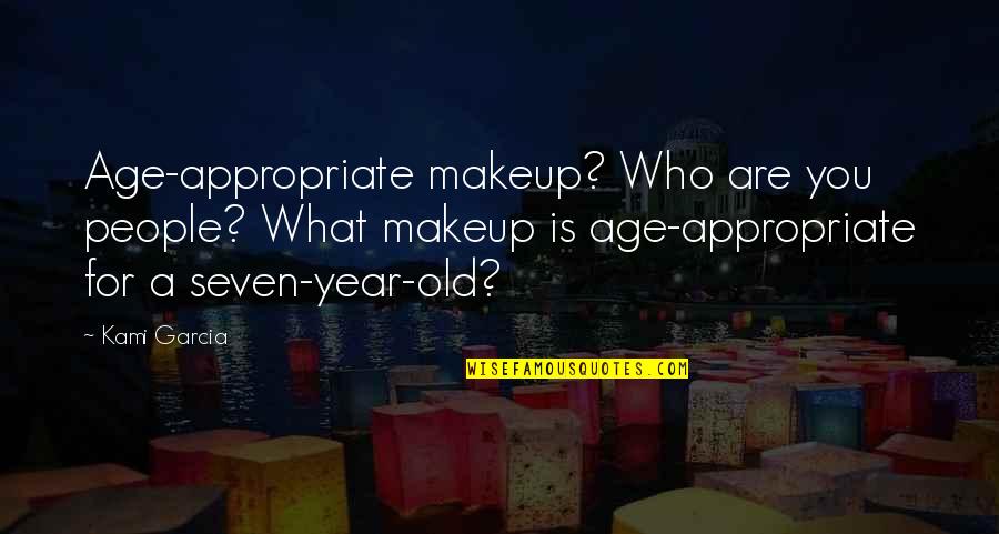 Kami Garcia Quotes By Kami Garcia: Age-appropriate makeup? Who are you people? What makeup