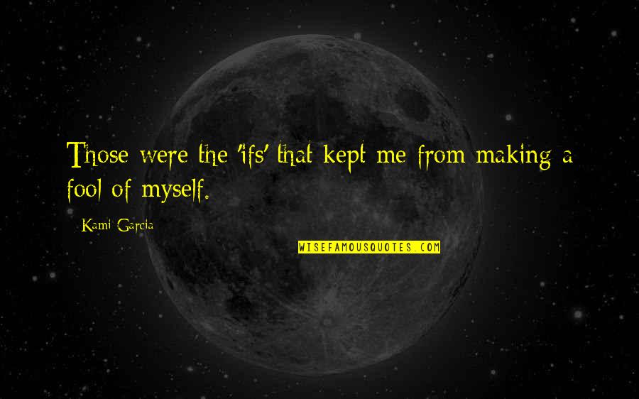 Kami Garcia Quotes By Kami Garcia: Those were the 'ifs' that kept me from