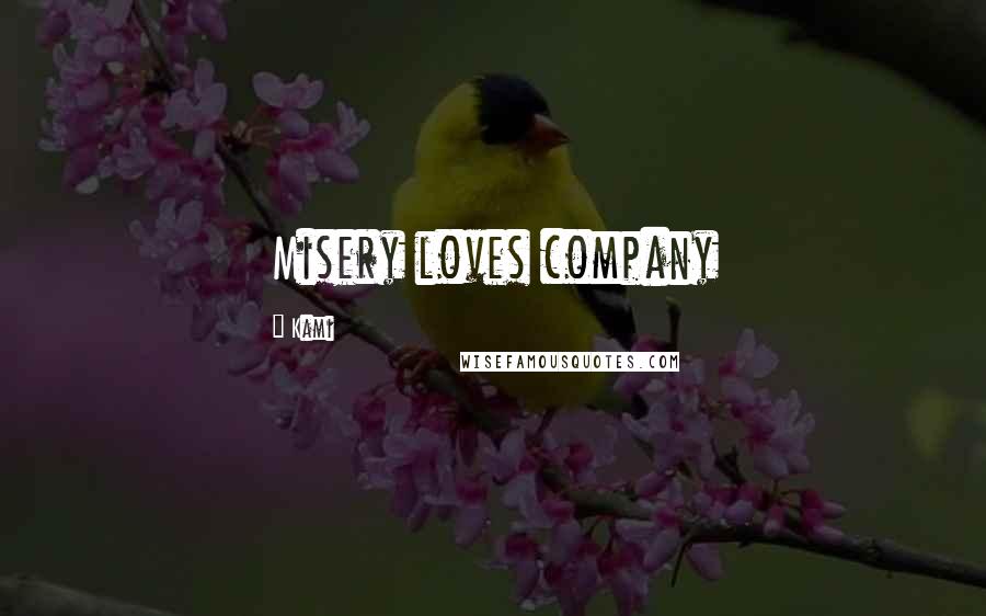 Kami quotes: Misery loves company