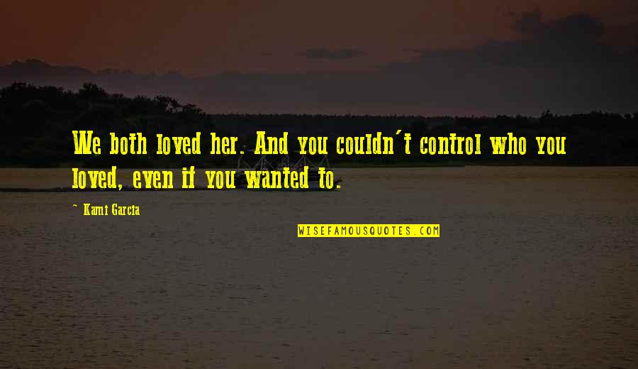 Kami Quotes By Kami Garcia: We both loved her. And you couldn't control