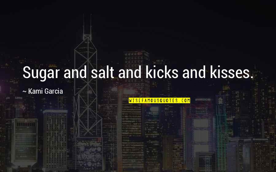 Kami Quotes By Kami Garcia: Sugar and salt and kicks and kisses.