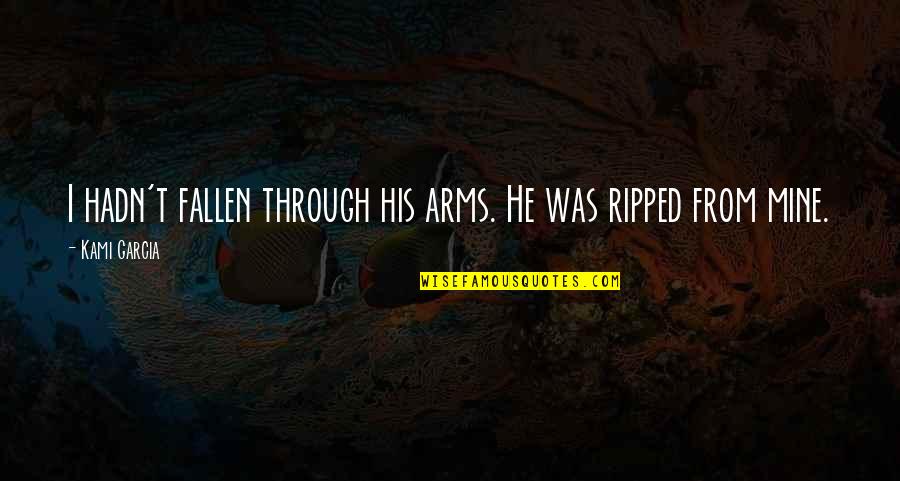 Kami Quotes By Kami Garcia: I hadn't fallen through his arms. He was