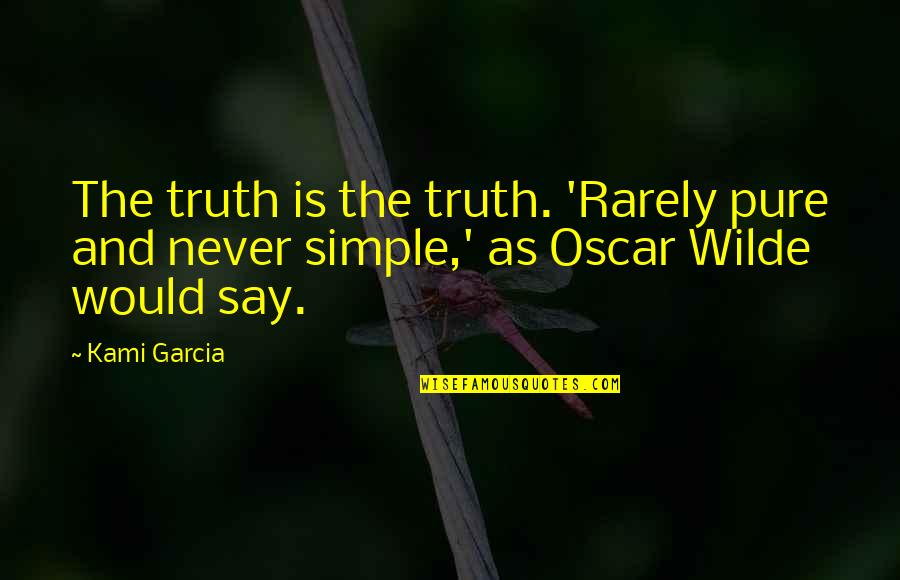 Kami Quotes By Kami Garcia: The truth is the truth. 'Rarely pure and