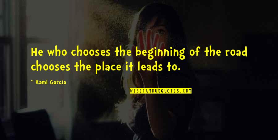 Kami Quotes By Kami Garcia: He who chooses the beginning of the road