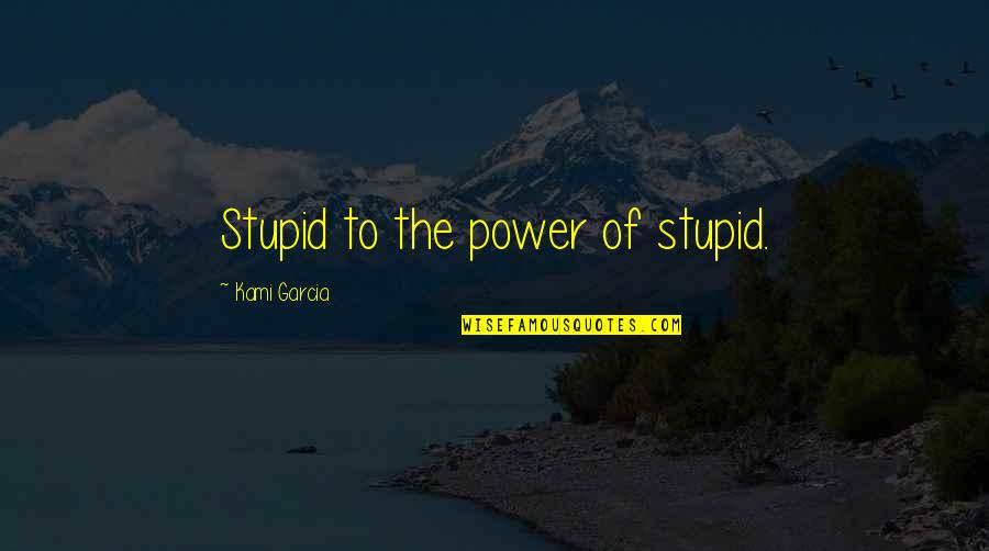 Kami Quotes By Kami Garcia: Stupid to the power of stupid.