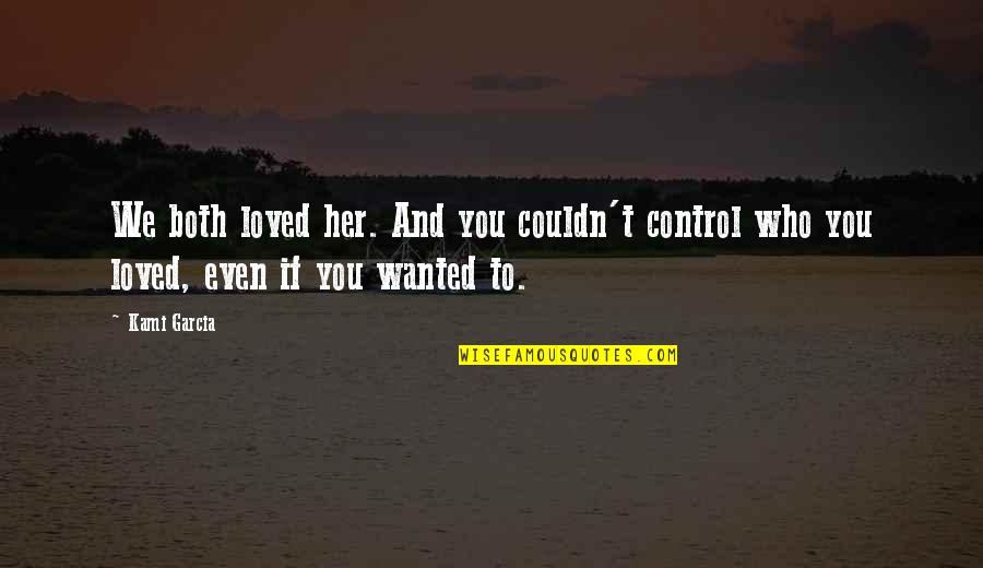Kami'd Quotes By Kami Garcia: We both loved her. And you couldn't control