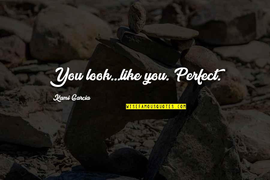 Kami'd Quotes By Kami Garcia: You look...like you. Perfect.