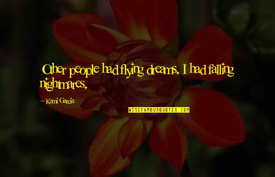 Kami'd Quotes By Kami Garcia: Other people had flying dreams. I had falling