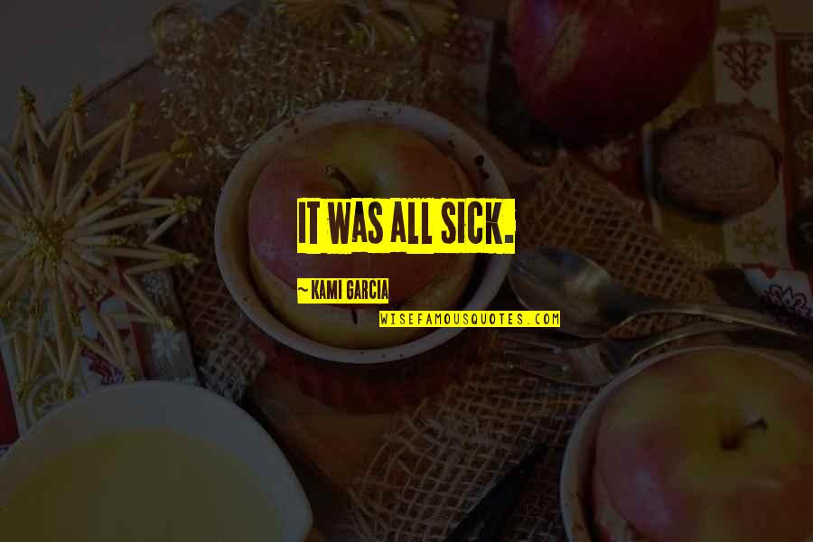 Kami'd Quotes By Kami Garcia: It was all sick.