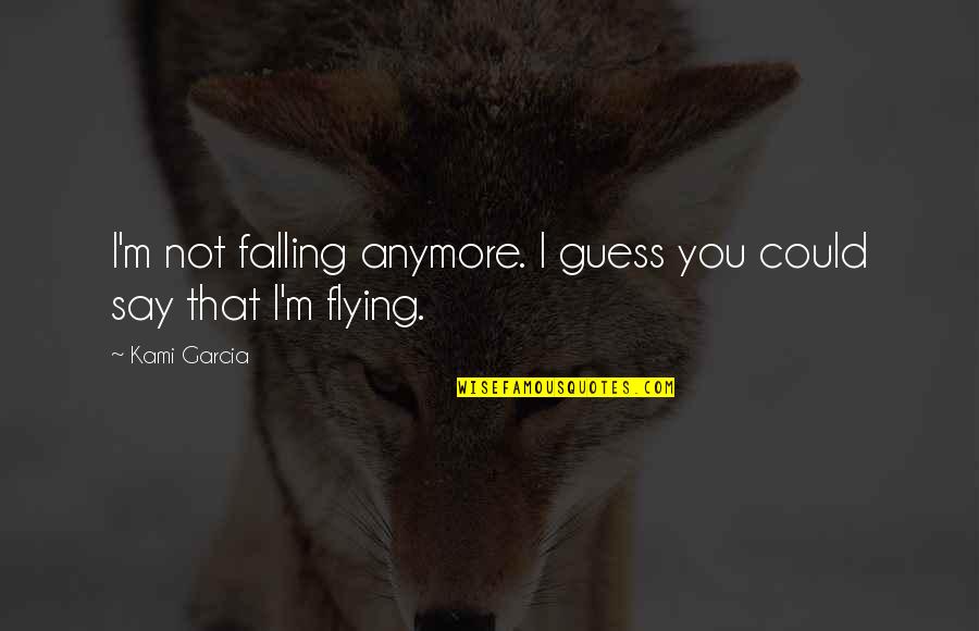 Kami'd Quotes By Kami Garcia: I'm not falling anymore. I guess you could