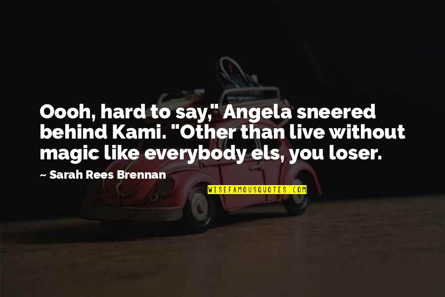 Kami'd Quotes By Sarah Rees Brennan: Oooh, hard to say," Angela sneered behind Kami.