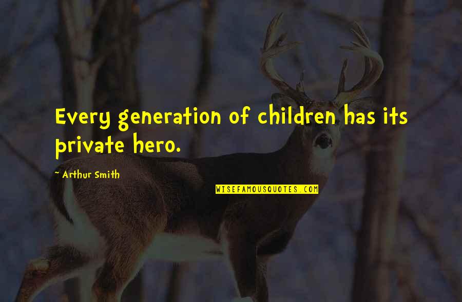 Kamiel Ternat Quotes By Arthur Smith: Every generation of children has its private hero. Kamiel Ternat Quotes By Arthur Smith: Every generation of children has its private hero.