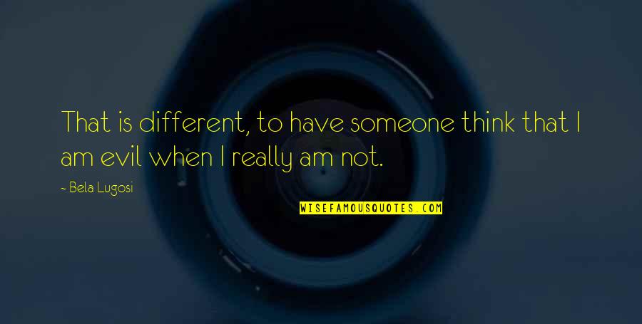 Kamiel Ternat Quotes By Bela Lugosi: That is different, to have someone think that
