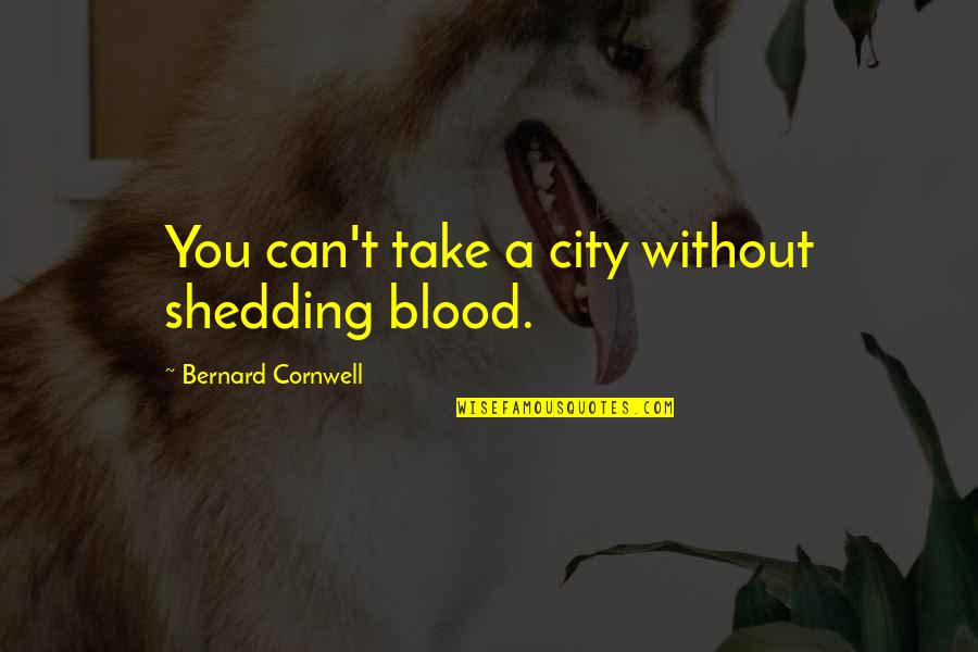Kamiel Ternat Quotes By Bernard Cornwell: You can't take a city without shedding blood. Kamiel Ternat Quotes By Bernard Cornwell: You can't take a city without shedding blood.