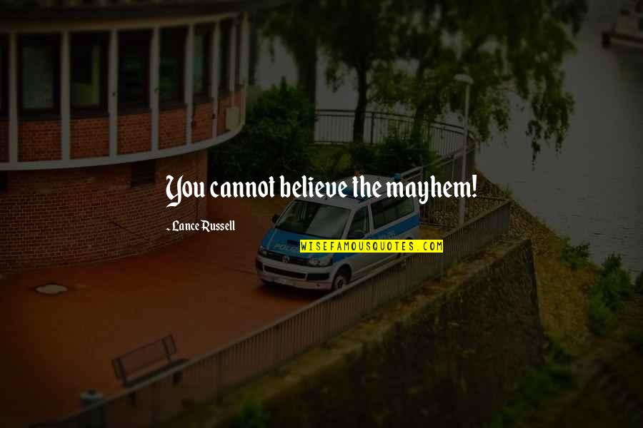 Kamiel Ternat Quotes By Lance Russell: You cannot believe the mayhem! Kamiel Ternat Quotes By Lance Russell: You cannot believe the mayhem!