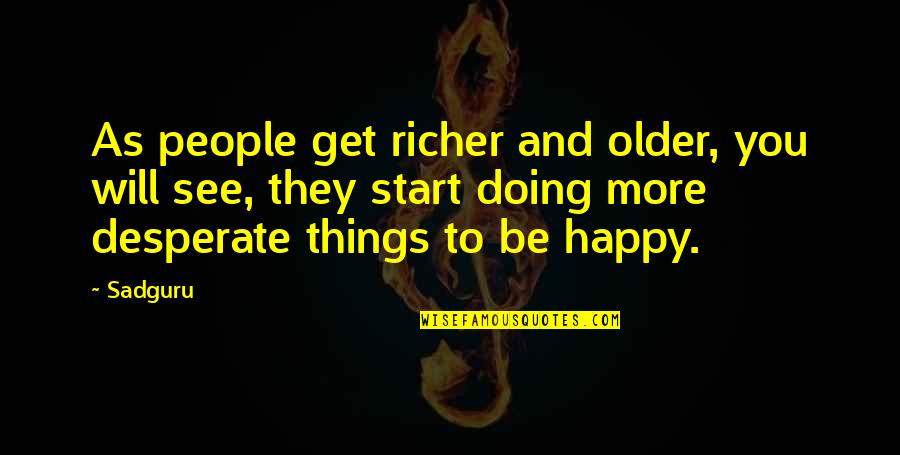 Kamiel Ternat Quotes By Sadguru: As people get richer and older, you will Kamiel Ternat Quotes By Sadguru: As people get richer and older, you will