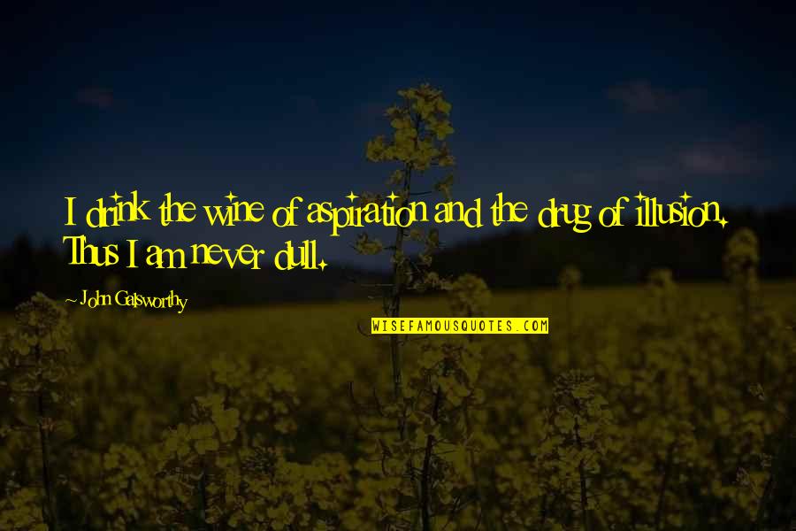 Kamienny Ogr D Quotes By John Galsworthy: I drink the wine of aspiration and the