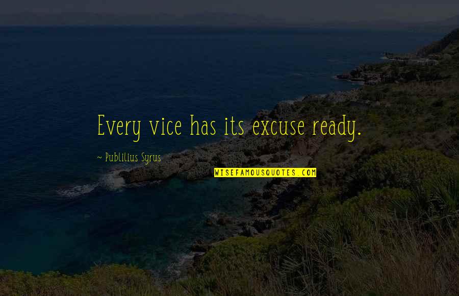 Kamienny Ogr D Quotes By Publilius Syrus: Every vice has its excuse ready. Kamienny Ogr D Quotes By Publilius Syrus: Every vice has its excuse ready.