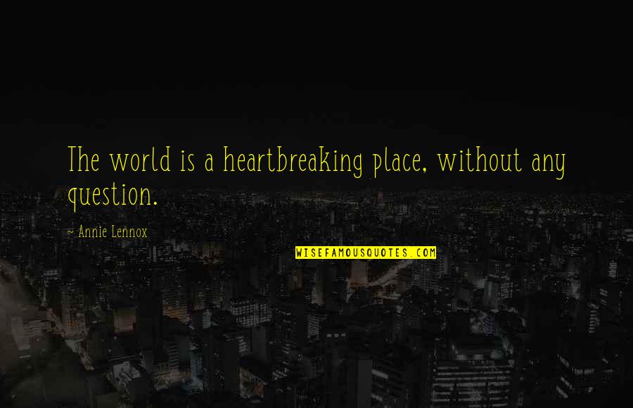 Kamigata E Quotes By Annie Lennox: The world is a heartbreaking place, without any Kamigata E Quotes By Annie Lennox: The world is a heartbreaking place, without any