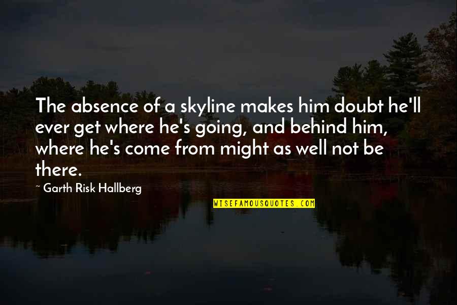 Kamigata Outposts Quotes By Garth Risk Hallberg: The absence of a skyline makes him doubt Kamigata Outposts Quotes By Garth Risk Hallberg: The absence of a skyline makes him doubt