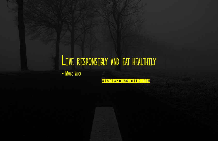 Kamigata Outposts Quotes By Margo Vader: Live responsibly and eat healthily Kamigata Outposts Quotes By Margo Vader: Live responsibly and eat healthily