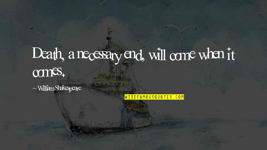 Kamigata Outposts Quotes By William Shakespeare: Death, a necessary end, will come when it Kamigata Outposts Quotes By William Shakespeare: Death, a necessary end, will come when it