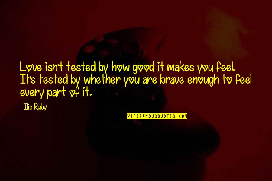 Kamikawa Kaoru Quotes By Ilie Ruby: Love isn't tested by how good it makes Kamikawa Kaoru Quotes By Ilie Ruby: Love isn't tested by how good it makes