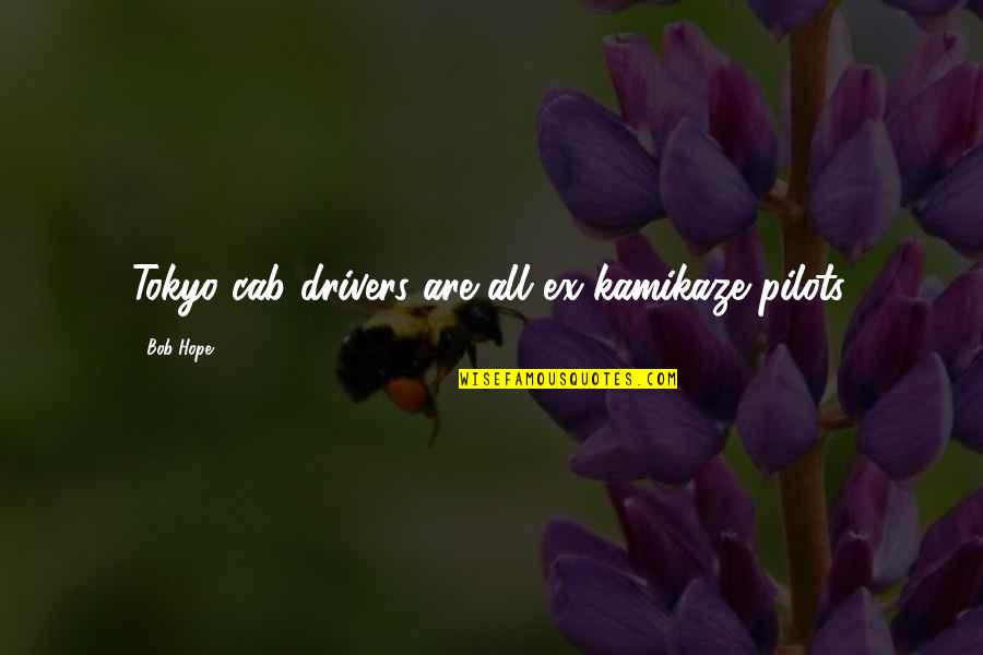 Kamikaze Best Quotes By Bob Hope: Tokyo cab drivers are all ex-kamikaze pilots.