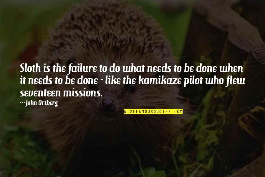 Kamikaze Best Quotes By John Ortberg: Sloth is the failure to do what needs Kamikaze Best Quotes By John Ortberg: Sloth is the failure to do what needs