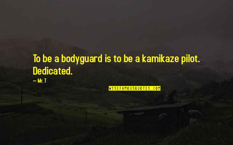 Kamikaze Best Quotes By Mr. T: To be a bodyguard is to be a
