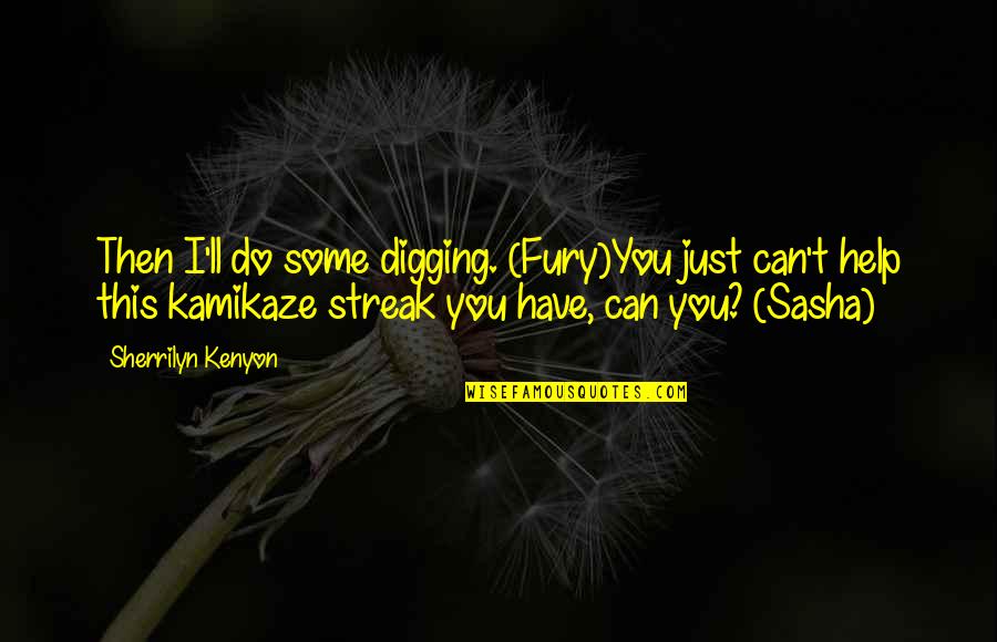 Kamikaze Best Quotes By Sherrilyn Kenyon: Then I'll do some digging. (Fury)You just can't Kamikaze Best Quotes By Sherrilyn Kenyon: Then I'll do some digging. (Fury)You just can't