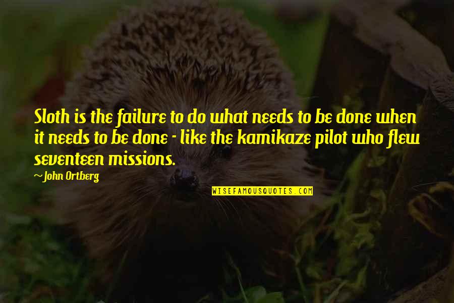 Kamikaze Pilot Quotes By John Ortberg: Sloth is the failure to do what needs