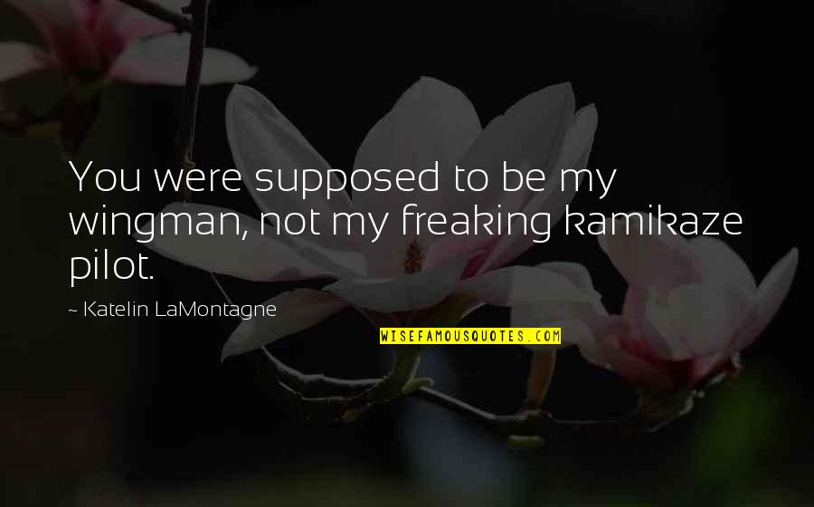 Kamikaze Pilot Quotes By Katelin LaMontagne: You were supposed to be my wingman, not