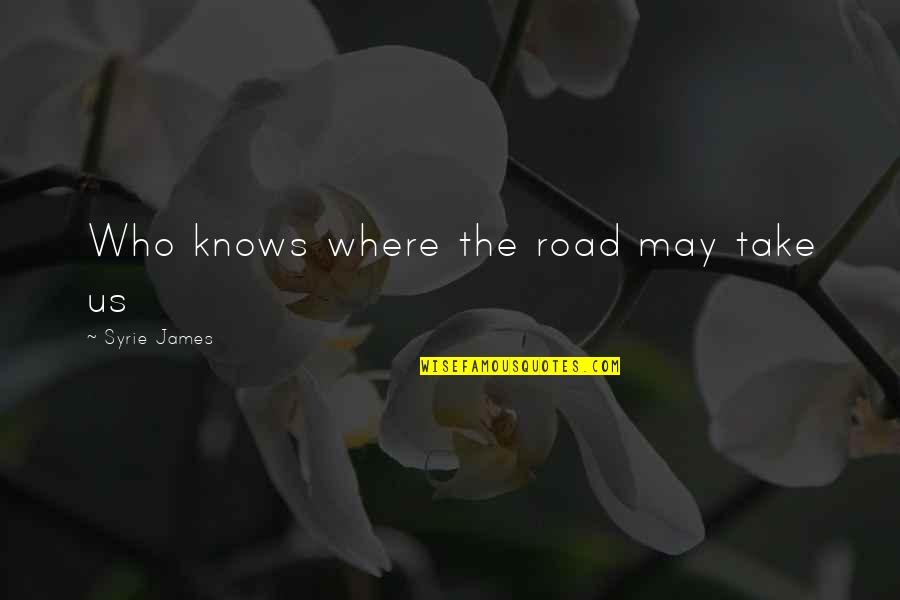 Kamikaze Pilot Quotes By Syrie James: Who knows where the road may take us