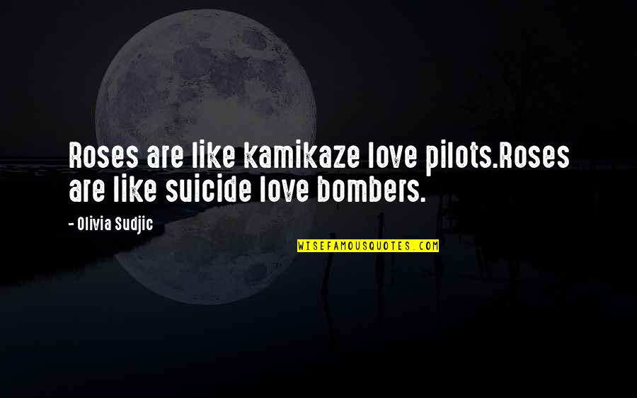 Kamikaze Pilots Quotes By Olivia Sudjic: Roses are like kamikaze love pilots.Roses are like