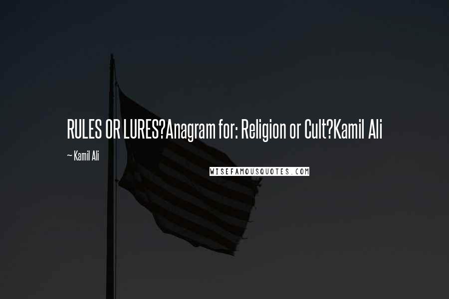 Kamil Ali quotes: RULES OR LURES?Anagram for: Religion or Cult?Kamil Ali