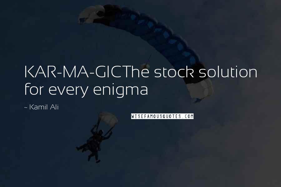 Kamil Ali quotes: KAR-MA-GICThe stock solution for every enigma