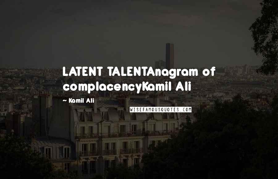 Kamil Ali quotes: LATENT TALENTAnagram of complacencyKamil Ali