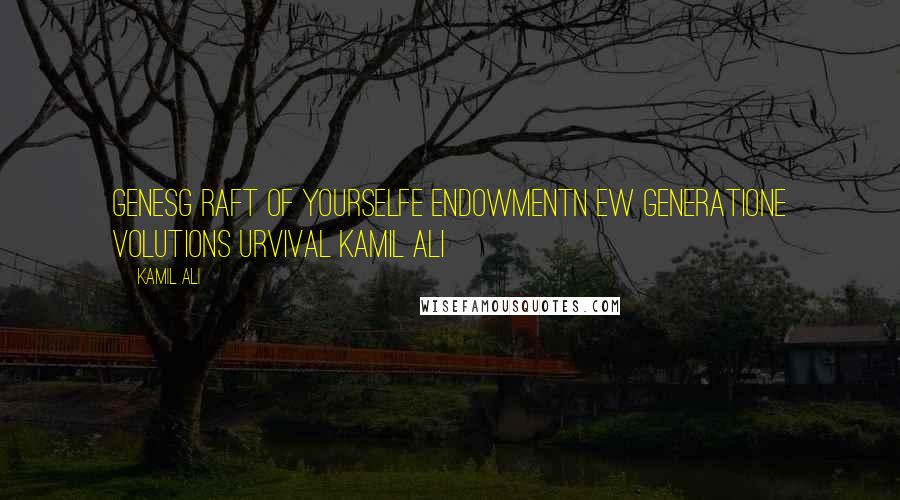 Kamil Ali quotes: GENESG raft of yourselfE endowmentN ew generationE volutionS urvival Kamil Ali